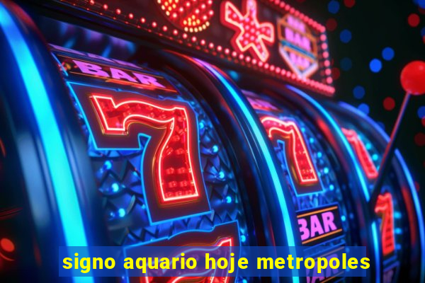 signo aquario hoje metropoles